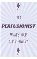 I'm a Perfusionist What's Your Super Power?: Perfusionist Notebook and Journal for Writing, Deep Thoughts, Creative Thinking, Work Planning, Business Notes and for Daily Note Taking