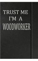 Trust Me I'm a Woodworker: Draw and Write Doodle Journal Notebook 120 Pages 6x9