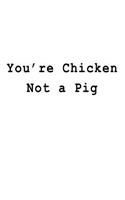 You're Chicken Not a Pig: Blank Lined Journal