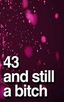 43 And Still A Bitch