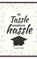 The Tassel Was Worth The Hassle Class of 2019