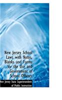 New Jersey School Laws with Notes, Blanks and Forms for the Use and Government of School Officers