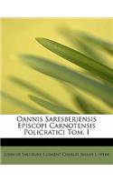 Oannis Saresberiensis Episcopi Carnotensis Policratici Tom. I