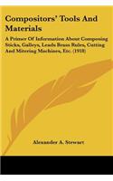 Compositors' Tools And Materials: A Primer Of Information About Composing Sticks, Galleys, Leads Brass Rules, Cutting And Mitering Machines, Etc. (1918)(English)