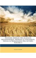 Histoire Abrégée Des Sciences Métaphysiques, Morales Et Politiques, Depuis La Renaissance Des Lettres, Volume 3