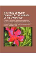 The Trial of Muluk Chand for the Murder of His Own Child; A Romance of Criminal Administration in Bengal