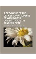 A Catalogue of the Officers and Students of Washington University, for the Academic Year