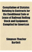 Compilation of Statutes Relating to Contracts for the Conditional Sale or Lease of Railroad Rolling Stock and Equipment; Compiled for American