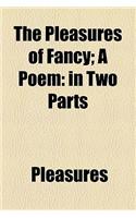 The Pleasures of Fancy; A Poem