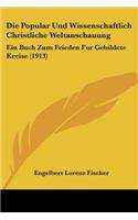 Popular Und Wissenschaftlich Christliche Weltanschauung: Ein Buch Zum Frieden Fur Gebildete Kreise (1913)