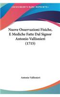 Nuove Osservazioni Fisiche, E Mediche Fatte Dal Signor Antonio Vallisnieri (1715)