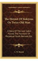 The Hermit Of Siskiyou; Or Twice-Old Man