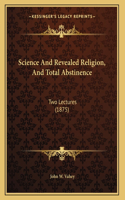 Science And Revealed Religion, And Total Abstinence