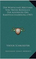 Der Wortschatz Kristians Von Troyes Bezuglich Der Ausdrucke Der Kampfesschilderung (1907)