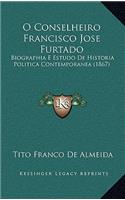 O Conselheiro Francisco Jose Furtado: Biographia E Estudo De Historia Politica Contemporanea (1867)(Portuguese)