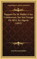 Rapport De M. Baillet A Ses Cointeresses, Sur Son Voyage De 1852, En Algerie (1852)