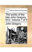 The Works of the Late John Gregory, M.D. Volume 1 of 4