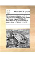 Mémoires secrets pour servir à l'histoire de la république des lettres en France, depuis MDCCLXII jusqu'a nos jours; ou journal d'un observateur, ... Volume 18 of 30