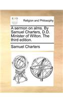 A Sermon on Alms. by Samuel Charters, D.D. Minister of Wilton. the Third Edition.