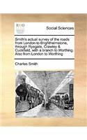 Smith's Actual Survey of the Roads from London to Brighthelmstone, Through Ryegate, Crawley & Cuckfield, with a Branch to Worthing. Also from London to Worthing