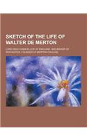 Sketch of the Life of Walter de Merton; Lord High Chancellor of England, and Bishop of Rochester, Founder of Merton College: (English)