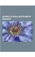 Bowed String Instrument Makers: Antonio Stradivari, Amati, Francois Tourte, Jean-Baptiste Vuillaume, Stewart Pollens, Roberto Regazzi, Matteo Goffrill(English)