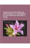 Thoughts on the Gospel of Jesus Christ. by a Lay-Member of the Church of England [J. Stow].