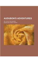 Audubon's Adventures; Or, Life in the Woods