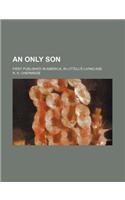 An Only Son; First Published in America, in Littell's Living Age