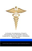 A Guide to Medical Ethics, Including Its History, Values, Concepts, and Key Ideas, Pioneers, and More