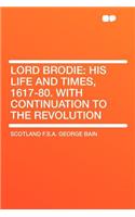 Lord Brodie: His Life and Times, 1617-80. with Continuation to the Revolution