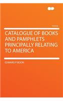 Catalogue of Books and Pamphlets Principally Relating to America