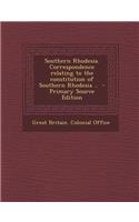 Southern Rhodesia. Correspondence Relating to the Constitution of Southern Rhodesia .. - Primary Source Edition: (English)