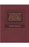 Les Conquetes Artistiques de La Revolution Et de L'Empire; Reprises Et Abandons Des Allies En 1815, Leurs Consequences Sur Les Musees D'Europe - Prima