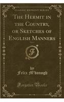 The Hermit in the Country, or Sketches of English Manners, Vol. 4 (Classic Reprint)