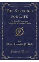 The Struggle for Life: Or Board Court and Langdale, a Story of Home (Classic Reprint)