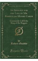 An Apology for the Life of Mr. Bampfylde-Moore Carew: Commonly Call'd the King of the Beggars (Classic Reprint)