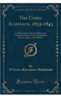 The Comic Almanack, 1835-1843: An Ephemeris in Jest and Earnest, Containing Merry Tales, Humorous Poetry, Quips, and Oddities (Classic Reprint)