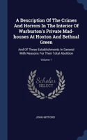 A Description Of The Crimes And Horrors In The Interior Of Warburton's Private Mad-houses At Hoxton And Bethnal Green