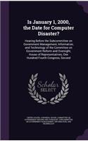 Is January 1, 2000, the Date for Computer Disaster?: Hearing Before the Subcommittee on Government Management, Information, and Technology of the Committee on Government Reform and Oversight, House of 
