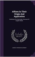 Affixes in Their Origin and Application: Exhibiting the Etymologic Structure of English Words
