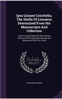 Ipsa Linnaei Conchylia, the Shells of Linnaeus Determined from His Manuscripts and Collection: Also an Exact Reprint of the Vermes Testacea of the Systema Naturae and Mantissa of Carl Von Linne