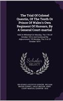 The Trial Of Colonel Quentin, Of The Tenth Or Prince Of Wales's Own Regiment Of Hussars, By A General Court-martial