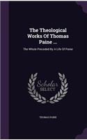 The Theological Works of Thomas Paine ...: The Whole Preceded by a Life of Paine