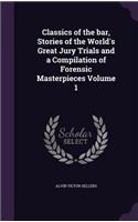 Classics of the bar, Stories of the World's Great Jury Trials and a Compilation of Forensic Masterpieces Volume 1