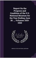 Report on the Progress and Condition of the U.S. National Museum for the Year Ending June 30 ..., Volumes 1919-1920