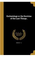 Eschatology or the Doctrine of the Last Things..