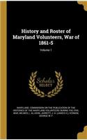 History and Roster of Maryland Volunteers, War of 1861-5; Volume 1
