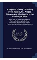 Physical Survey Extending From Atlanta, Ga., Across Alabama and Mississippi to the Mississippi River: Along the Line of the Georgia Pacific Railway, Embracing the Geology, Topography, Minerals, Soils, Climate, Forests, and Agricultural and Manufactur