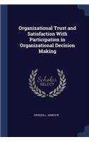 Organizational Trust and Satisfaction With Participation in Organizational Decision Making